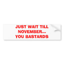 JUST WAIT TILL NOVEMBER...YOU BASTARDS BUMPER STICKER