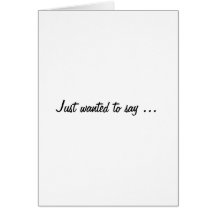 Just wanted to say ... greeting card