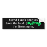 K-Pop "Sorry! I can't hear you..." bumper stickers