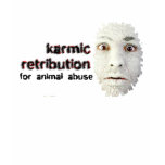 KARMIC RETRIBUTION FOR ANIMAL ABUSE REDUX t-shirts