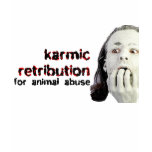 KARMIC RETRIBUTION FOR ANIMAL ABUSE t-shirts