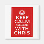 Keep Calm And Agree With Chris Refrigerator Magnets