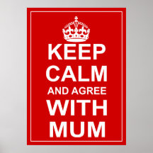 Keep Calm And Agree With Mum Poster