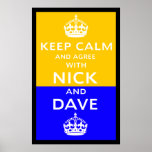 Keep Calm And Agree With Nick And Dave posters