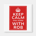 Keep Calm And Agree With Rob Fridge Magnets