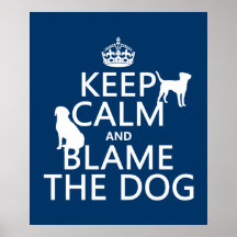 Keep Calm and Blame the Dog - all colours Print
