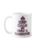 Keep Calm and Carry on mug - It's Only A Hangover
