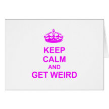 Keep Calm and Get Weird Cards