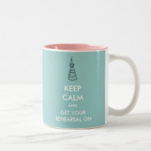 KEEP CALM And Get Your Rehearsal On Mug