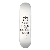 Keep Calm And Go Get Mom Skateboard