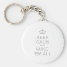 Keep Calm And Nuke Em All - Dictator War Funny Keychains