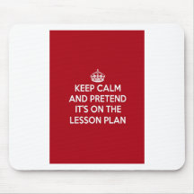 KEEP CALM AND PRETEND IT'S ON THE LESSON PLAN GIFT MOUSEMAT