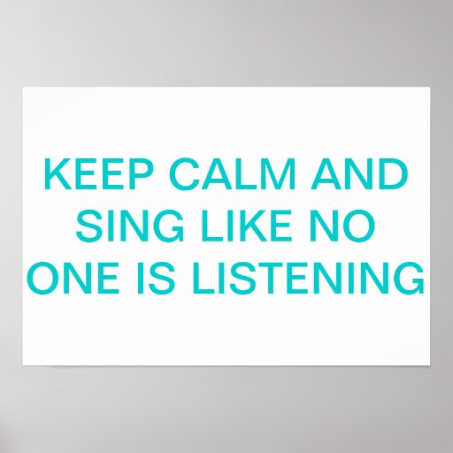 Keep Calm And Sing Like No One Is Listening Poster Zazzle