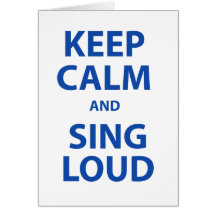 Keep Calm and Sing Loud Greeting Card