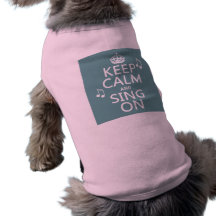 Keep Calm and Sing On - all colours Dog Clothes