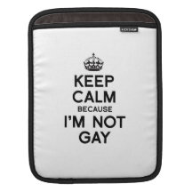 KEEP CALM BECAUSE I'M NOT GAY SLEEVES FOR iPads