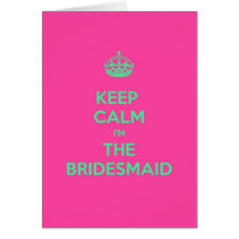Keep Calm I'm The Bridesmaid Greeting Card