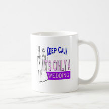 Keep Calm It's Only A Wedding Coffee Mug