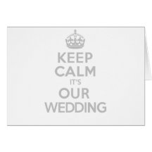 KEEP CALM its OUR WEDDING Greeting Cards