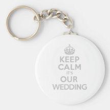 KEEP CALM its OUR WEDDING Keychains