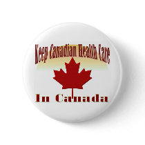 Keep Canadian Health Care in Canada Pinback Button