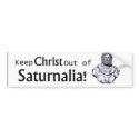 Keep Christ out of Saturnalia! bumper stickers