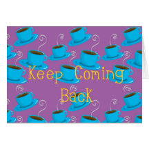 Keep coming back greeting cards