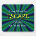Keep hitting the ESCAPE button, but I'm still here mousepads