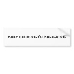 Keep honking, I'm reloading. bumper stickers
