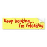 Keep honking..., I'm reloading Bumper Sticker