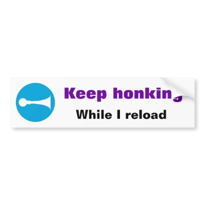 Keep honking While I reload Sticker Bumper Sticker by Funny_Stuff
