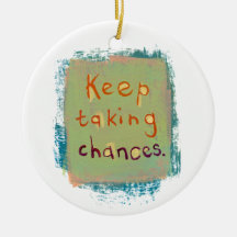 Keep taking chances stay open young at heart ornaments