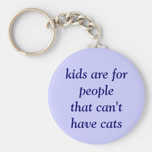 kids are for people that can't have cats key chains