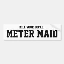 Kill Your Local Metre Maid Bumper Sticker