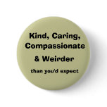 Kind, Caring,, Compassionate, & Weirder, than y... buttons