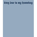 king lear is my homeboy t-shirts