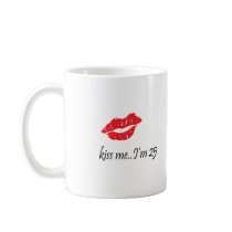 Kiss Me I'm 25 Coffee Mug