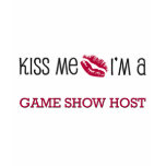 Kiss Me I'm a GAME SHOW HOST t-shirts