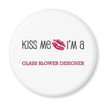 Kiss Me I'm a GLASS BLOWER DESIGNER magnets