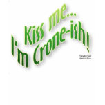 Kiss me...I'm Crone-ish t-shirts