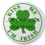 Kiss Me Im Irish, ...Or drunk...Or whatever... buttons