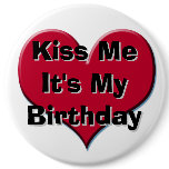 Kiss Me It's My Birthday buttons