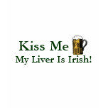 Kiss Me, My Liver Is Irish! t-shirts