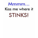 Kiss me where it, STINKS! t-shirts
