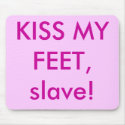 KISS MY FEET, slave! mousepads