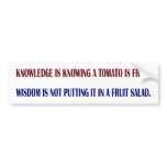 Knowledge is knowing a tomato is a fruit. Wisdom i Bumper Sticker