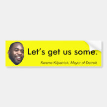 Kwame Kilpatrick: “Let’s get us some.” Bumper Sticker