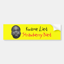 Kwame Lied, Strawberry Died Bumper Stickers