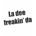 La dee freakin da t-shirts