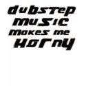 Ladies Dubstep makes me horny shirt
